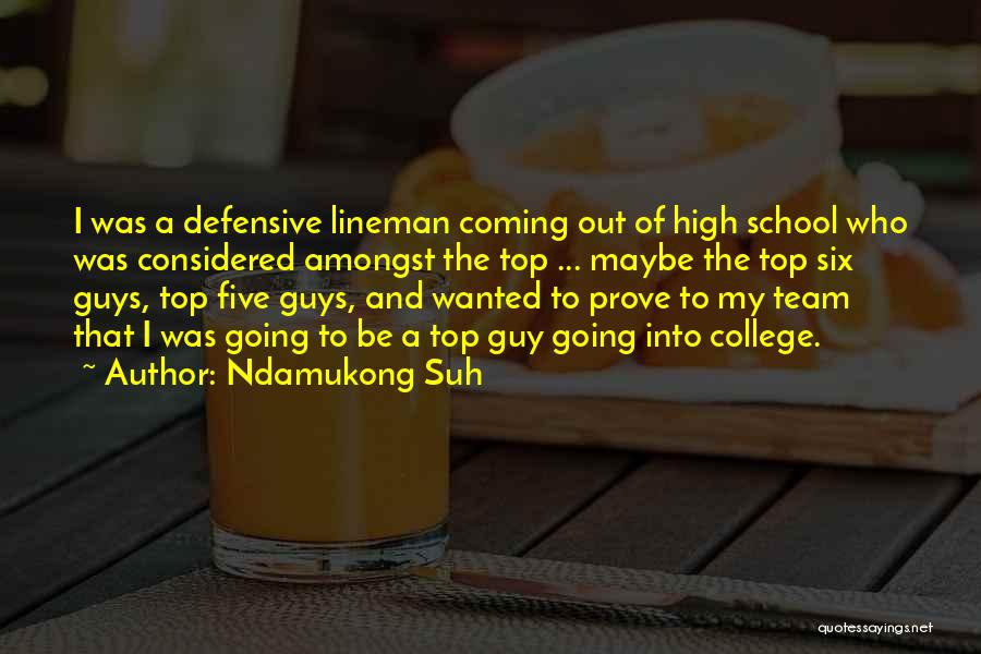 Ndamukong Suh Quotes: I Was A Defensive Lineman Coming Out Of High School Who Was Considered Amongst The Top ... Maybe The Top