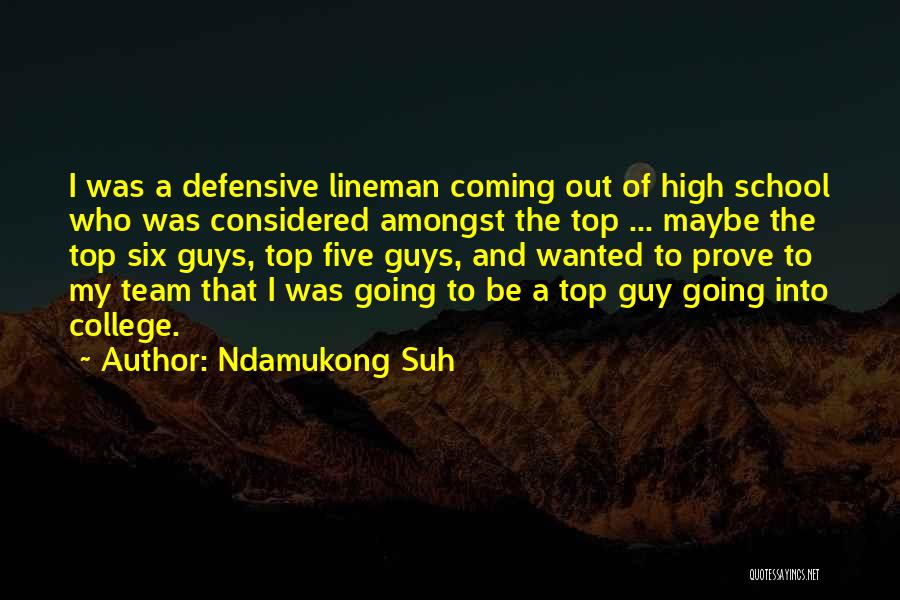 Ndamukong Suh Quotes: I Was A Defensive Lineman Coming Out Of High School Who Was Considered Amongst The Top ... Maybe The Top