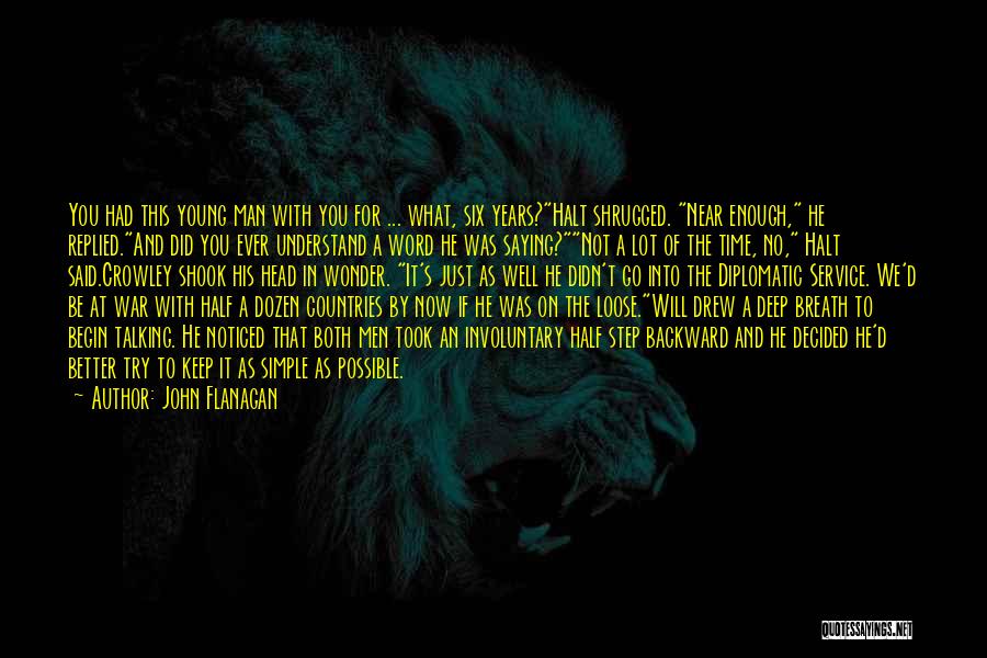John Flanagan Quotes: You Had This Young Man With You For ... What, Six Years?halt Shrugged. Near Enough, He Replied.and Did You Ever