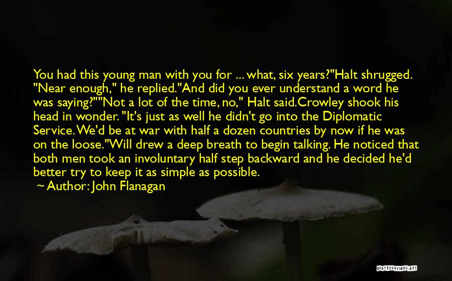 John Flanagan Quotes: You Had This Young Man With You For ... What, Six Years?halt Shrugged. Near Enough, He Replied.and Did You Ever