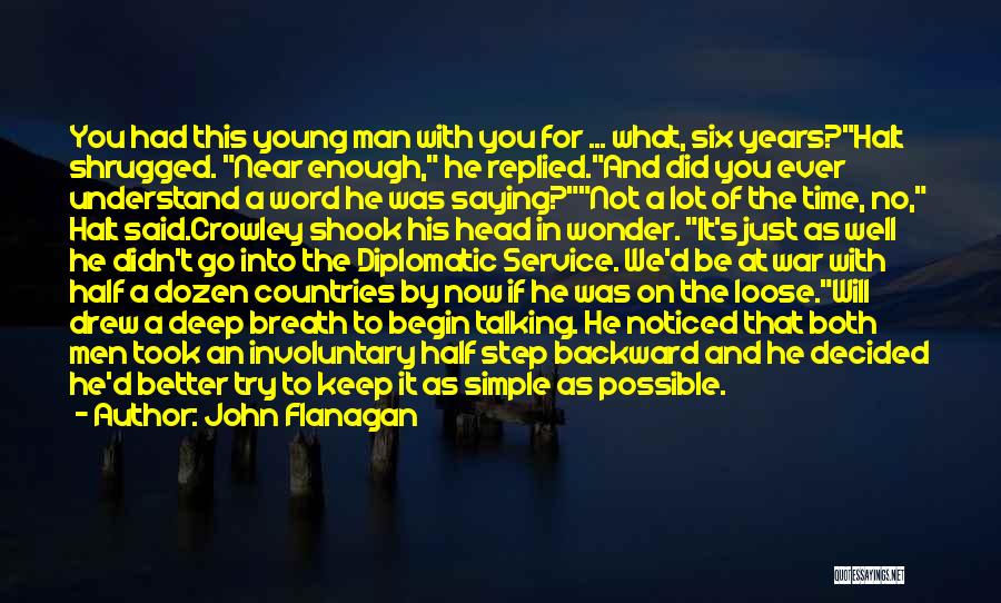 John Flanagan Quotes: You Had This Young Man With You For ... What, Six Years?halt Shrugged. Near Enough, He Replied.and Did You Ever