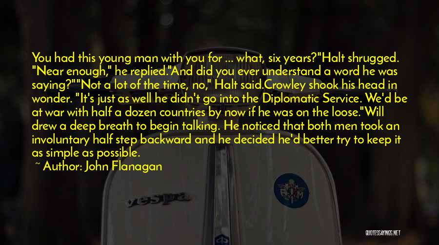 John Flanagan Quotes: You Had This Young Man With You For ... What, Six Years?halt Shrugged. Near Enough, He Replied.and Did You Ever