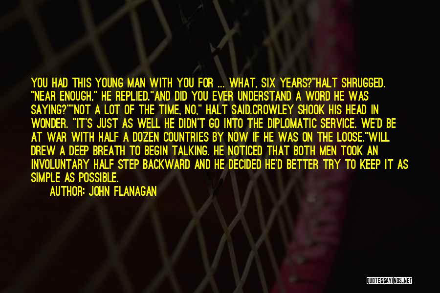 John Flanagan Quotes: You Had This Young Man With You For ... What, Six Years?halt Shrugged. Near Enough, He Replied.and Did You Ever