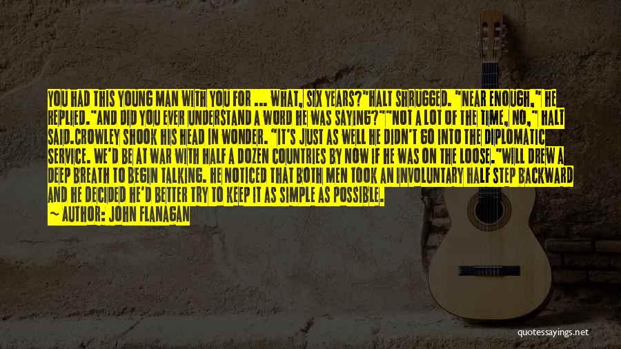 John Flanagan Quotes: You Had This Young Man With You For ... What, Six Years?halt Shrugged. Near Enough, He Replied.and Did You Ever