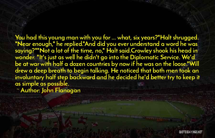 John Flanagan Quotes: You Had This Young Man With You For ... What, Six Years?halt Shrugged. Near Enough, He Replied.and Did You Ever