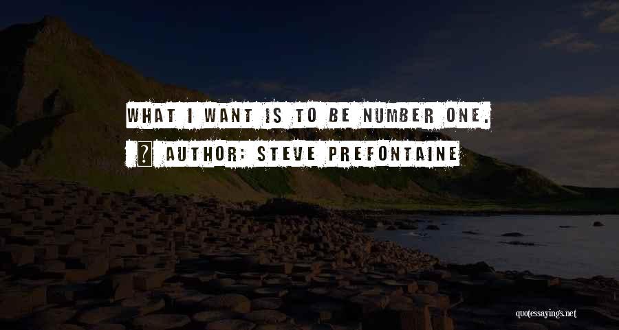 Steve Prefontaine Quotes: What I Want Is To Be Number One.