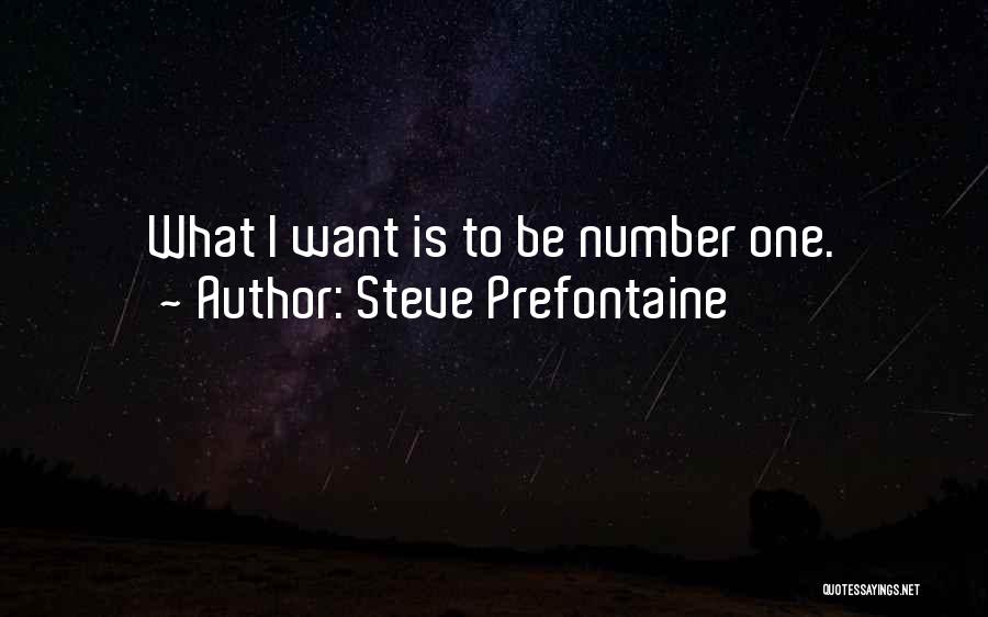 Steve Prefontaine Quotes: What I Want Is To Be Number One.