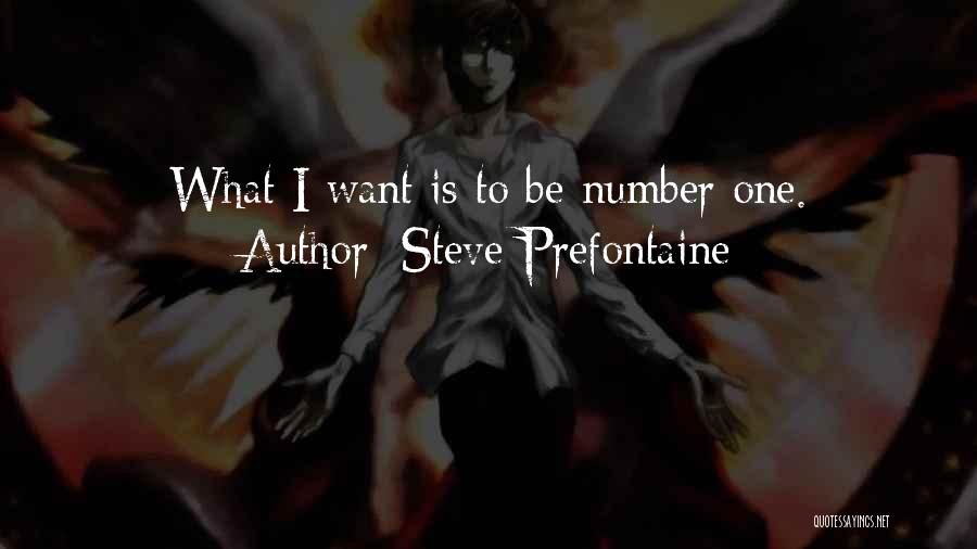 Steve Prefontaine Quotes: What I Want Is To Be Number One.