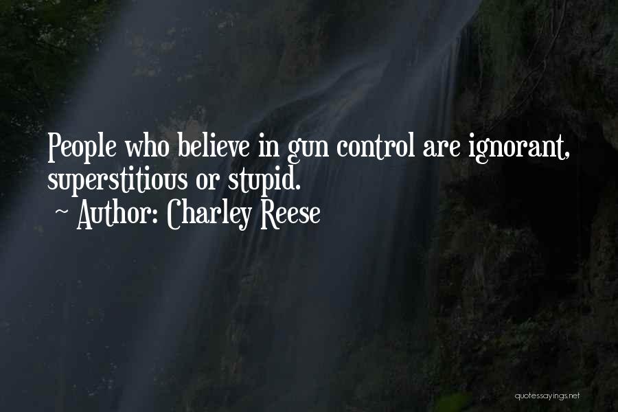Charley Reese Quotes: People Who Believe In Gun Control Are Ignorant, Superstitious Or Stupid.