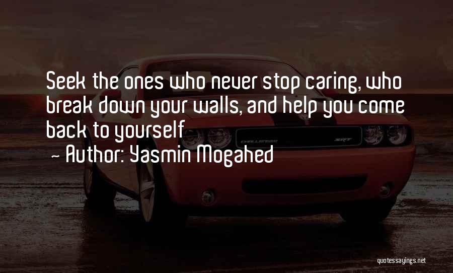 Yasmin Mogahed Quotes: Seek The Ones Who Never Stop Caring, Who Break Down Your Walls, And Help You Come Back To Yourself