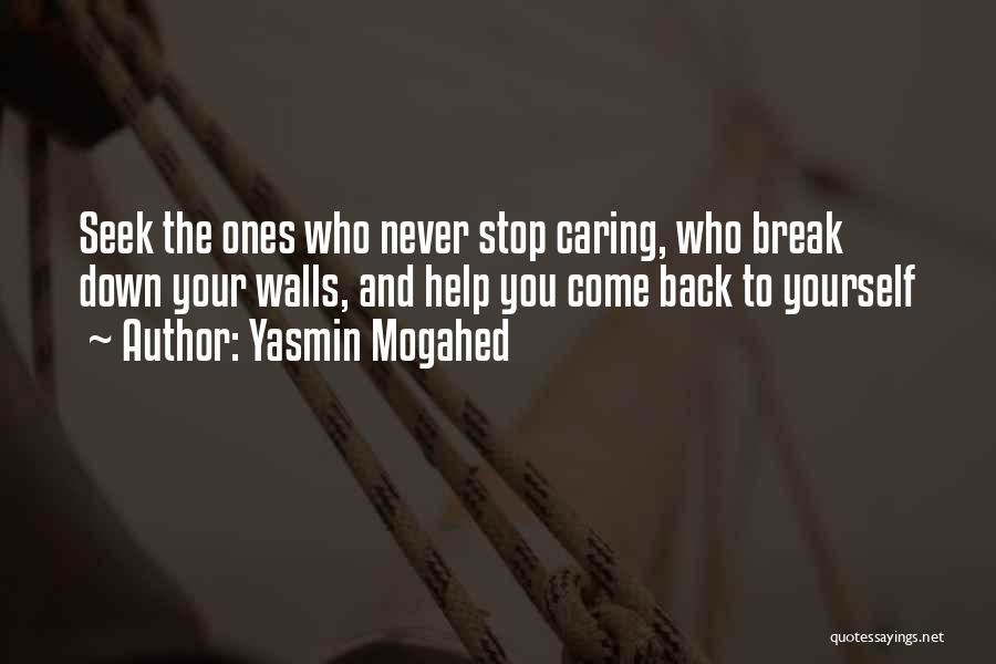 Yasmin Mogahed Quotes: Seek The Ones Who Never Stop Caring, Who Break Down Your Walls, And Help You Come Back To Yourself