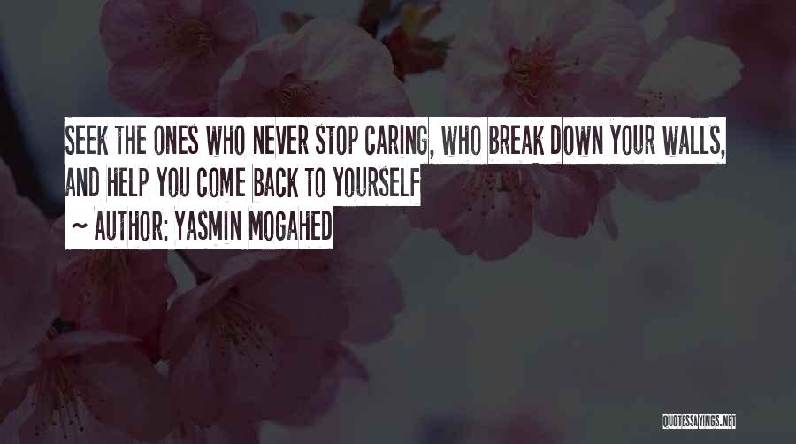 Yasmin Mogahed Quotes: Seek The Ones Who Never Stop Caring, Who Break Down Your Walls, And Help You Come Back To Yourself