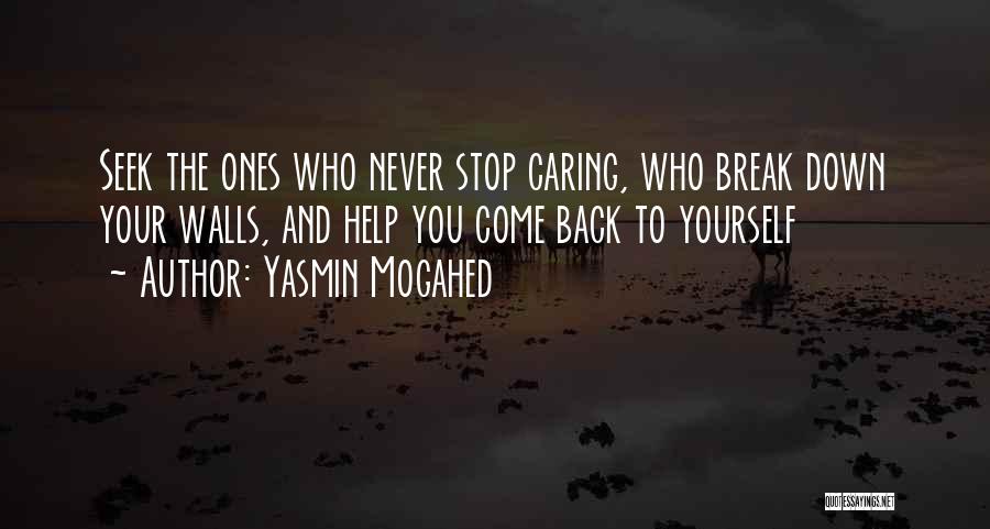 Yasmin Mogahed Quotes: Seek The Ones Who Never Stop Caring, Who Break Down Your Walls, And Help You Come Back To Yourself