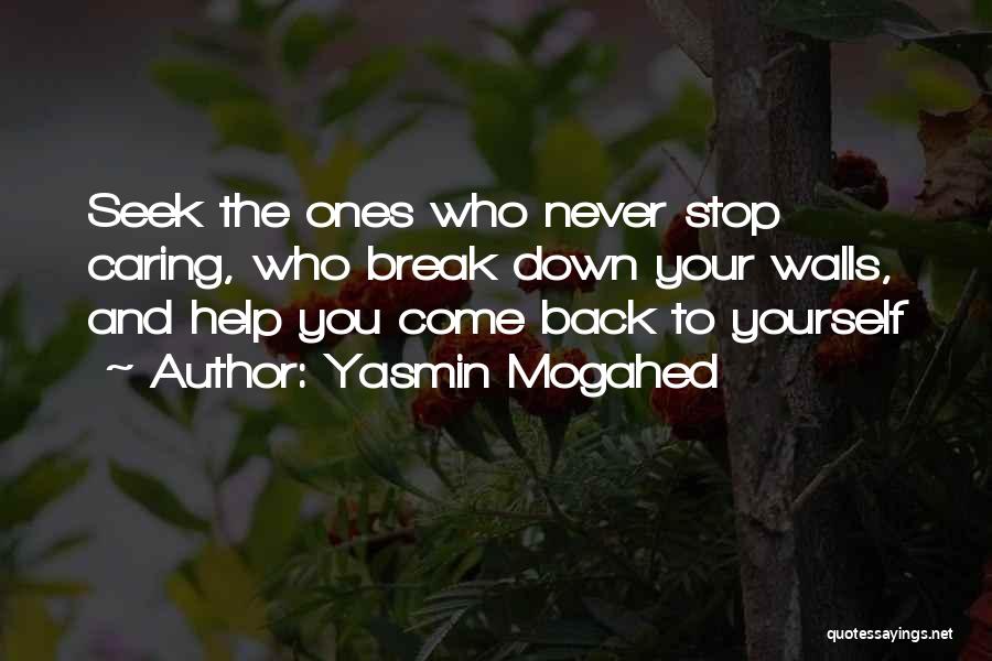 Yasmin Mogahed Quotes: Seek The Ones Who Never Stop Caring, Who Break Down Your Walls, And Help You Come Back To Yourself