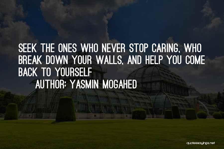 Yasmin Mogahed Quotes: Seek The Ones Who Never Stop Caring, Who Break Down Your Walls, And Help You Come Back To Yourself