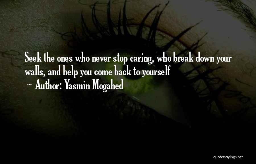 Yasmin Mogahed Quotes: Seek The Ones Who Never Stop Caring, Who Break Down Your Walls, And Help You Come Back To Yourself
