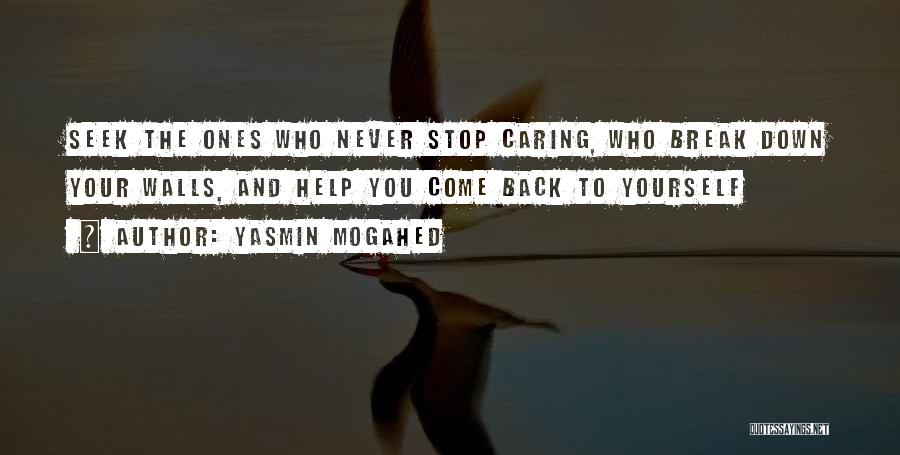 Yasmin Mogahed Quotes: Seek The Ones Who Never Stop Caring, Who Break Down Your Walls, And Help You Come Back To Yourself