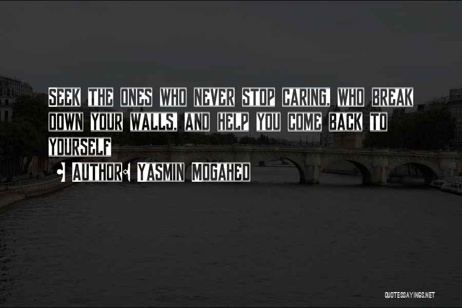 Yasmin Mogahed Quotes: Seek The Ones Who Never Stop Caring, Who Break Down Your Walls, And Help You Come Back To Yourself