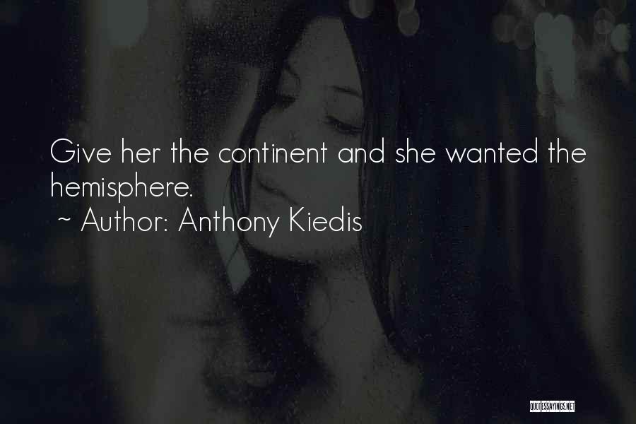 Anthony Kiedis Quotes: Give Her The Continent And She Wanted The Hemisphere.