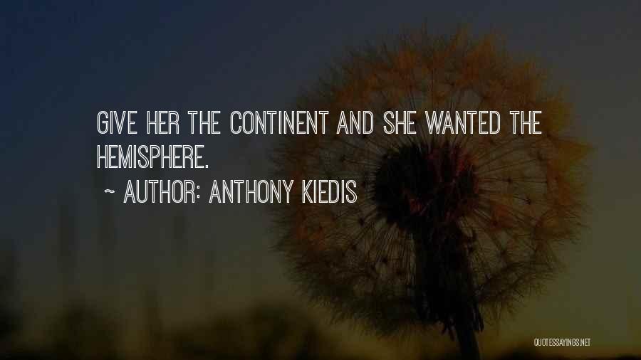 Anthony Kiedis Quotes: Give Her The Continent And She Wanted The Hemisphere.