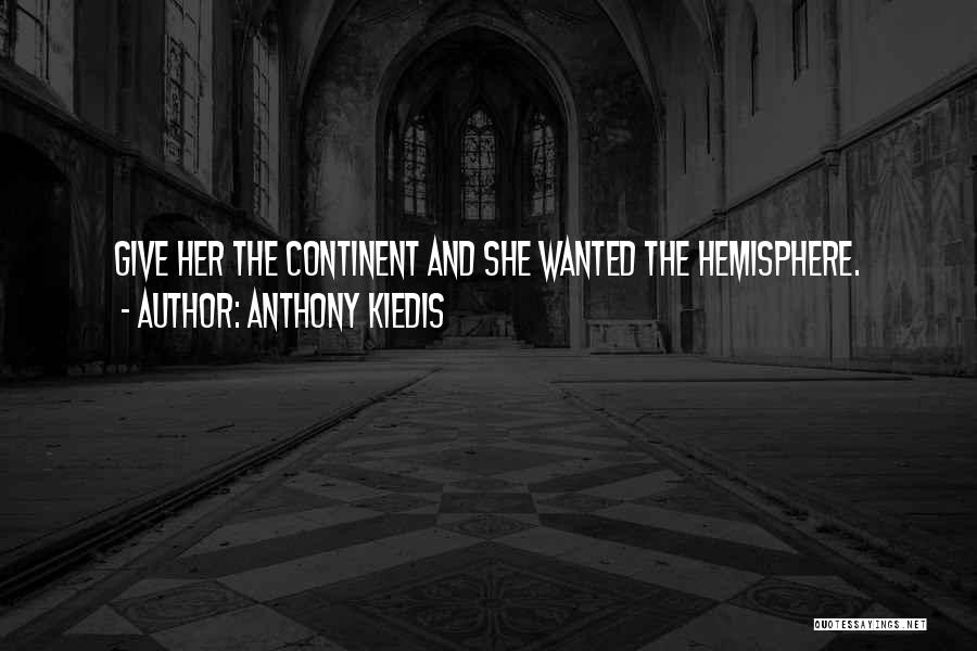 Anthony Kiedis Quotes: Give Her The Continent And She Wanted The Hemisphere.