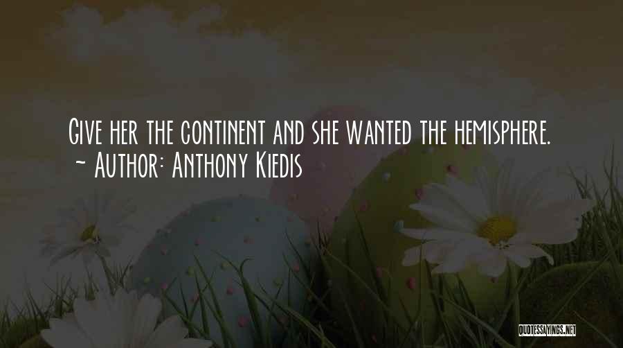 Anthony Kiedis Quotes: Give Her The Continent And She Wanted The Hemisphere.
