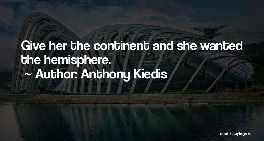 Anthony Kiedis Quotes: Give Her The Continent And She Wanted The Hemisphere.