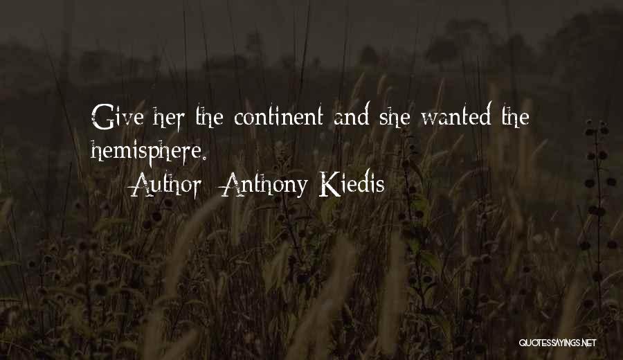 Anthony Kiedis Quotes: Give Her The Continent And She Wanted The Hemisphere.