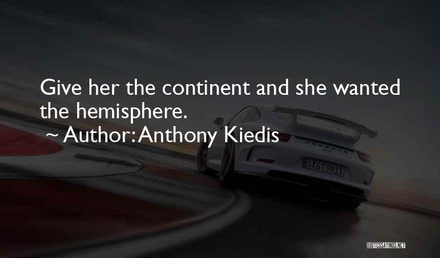 Anthony Kiedis Quotes: Give Her The Continent And She Wanted The Hemisphere.