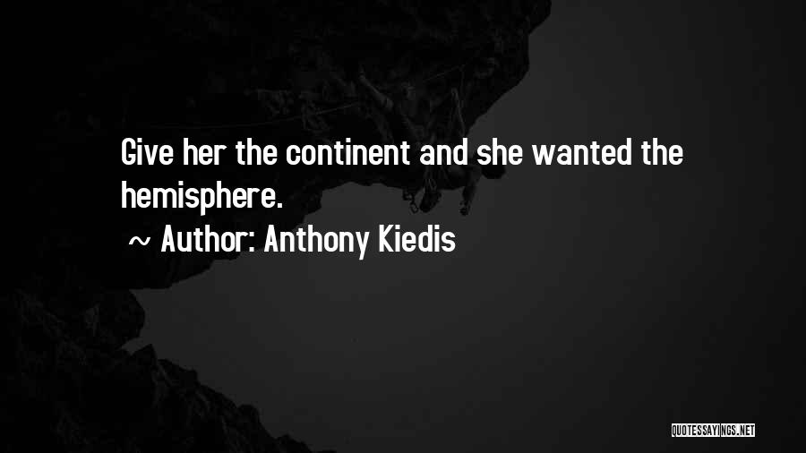 Anthony Kiedis Quotes: Give Her The Continent And She Wanted The Hemisphere.