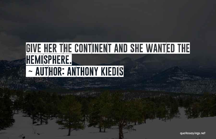 Anthony Kiedis Quotes: Give Her The Continent And She Wanted The Hemisphere.