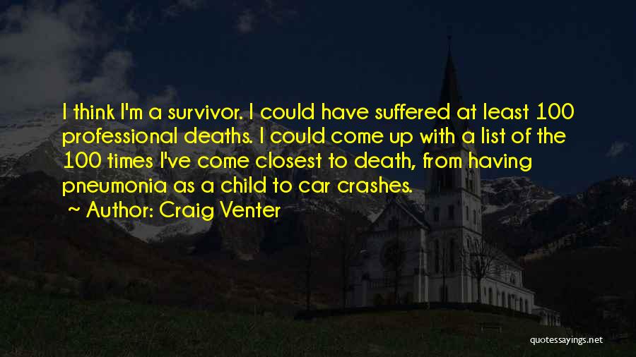 Craig Venter Quotes: I Think I'm A Survivor. I Could Have Suffered At Least 100 Professional Deaths. I Could Come Up With A