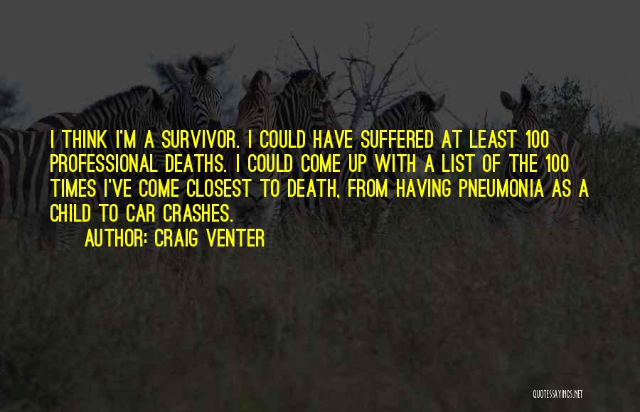 Craig Venter Quotes: I Think I'm A Survivor. I Could Have Suffered At Least 100 Professional Deaths. I Could Come Up With A