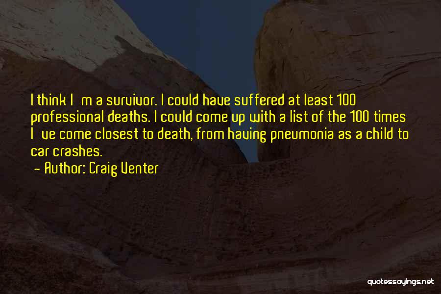 Craig Venter Quotes: I Think I'm A Survivor. I Could Have Suffered At Least 100 Professional Deaths. I Could Come Up With A