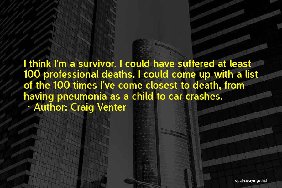 Craig Venter Quotes: I Think I'm A Survivor. I Could Have Suffered At Least 100 Professional Deaths. I Could Come Up With A
