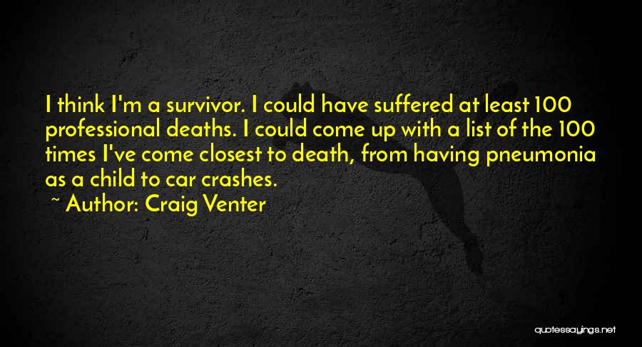 Craig Venter Quotes: I Think I'm A Survivor. I Could Have Suffered At Least 100 Professional Deaths. I Could Come Up With A