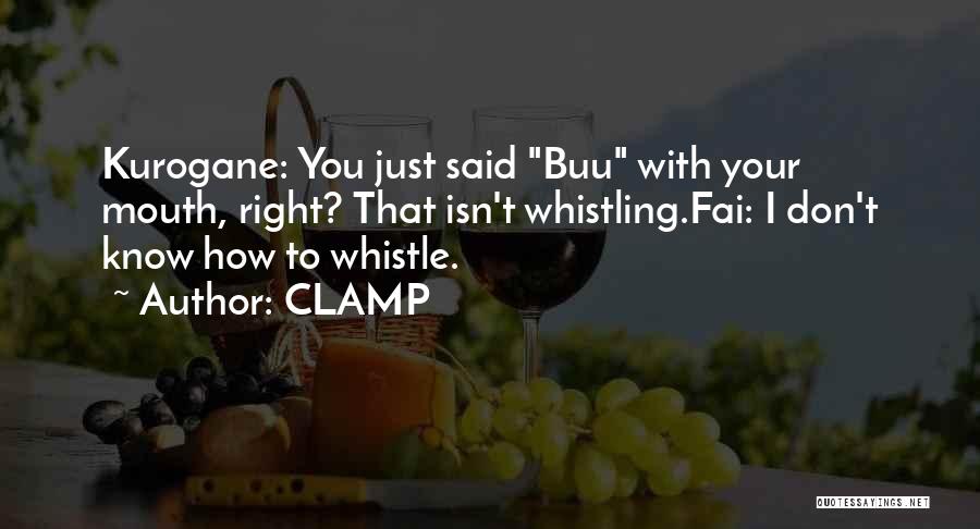 CLAMP Quotes: Kurogane: You Just Said Buu With Your Mouth, Right? That Isn't Whistling.fai: I Don't Know How To Whistle.