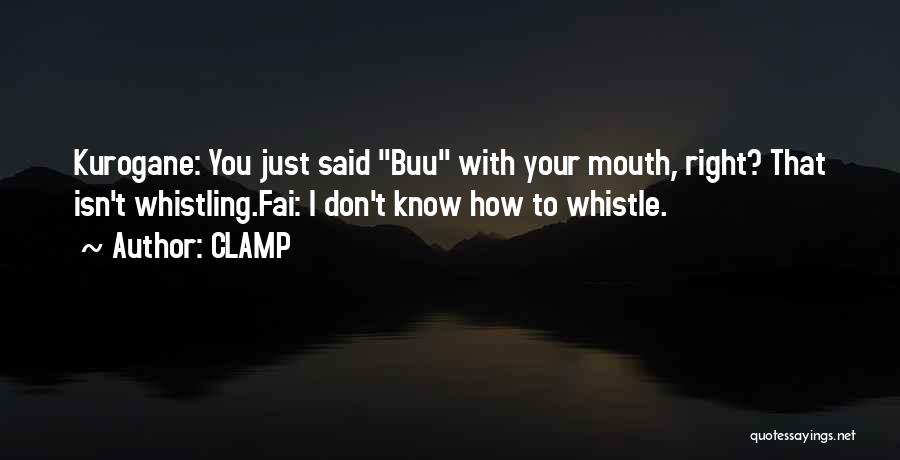 CLAMP Quotes: Kurogane: You Just Said Buu With Your Mouth, Right? That Isn't Whistling.fai: I Don't Know How To Whistle.