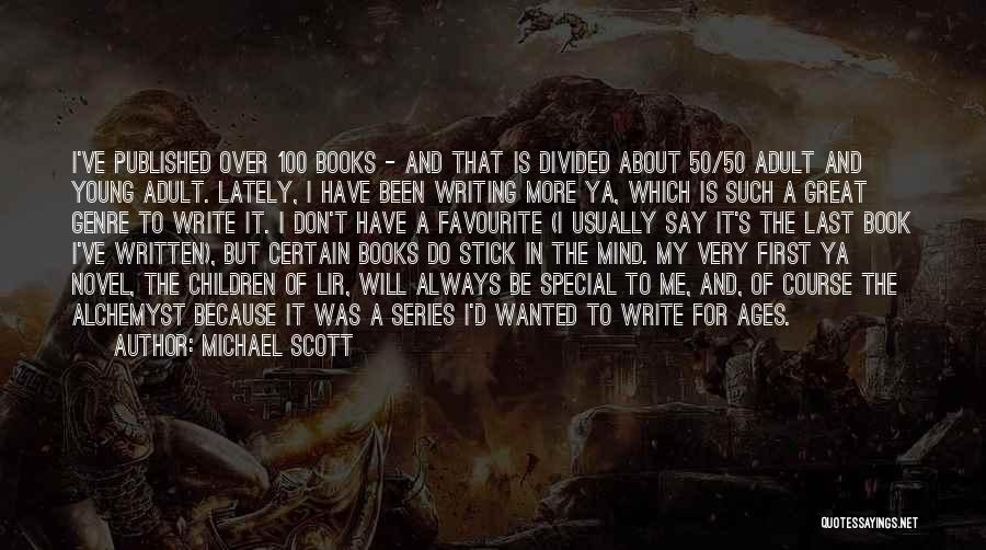 Michael Scott Quotes: I've Published Over 100 Books - And That Is Divided About 50/50 Adult And Young Adult. Lately, I Have Been