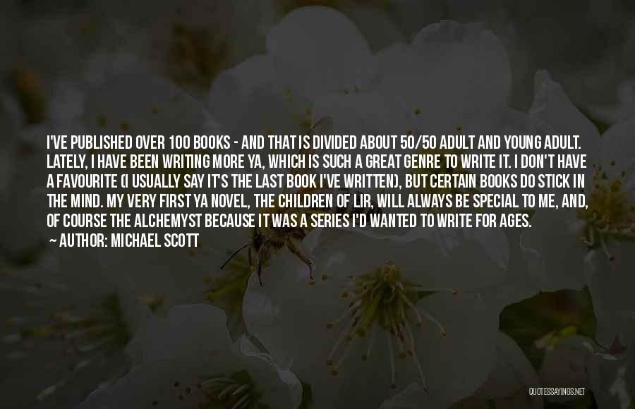 Michael Scott Quotes: I've Published Over 100 Books - And That Is Divided About 50/50 Adult And Young Adult. Lately, I Have Been