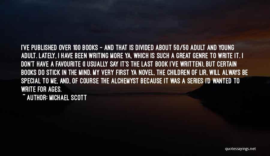 Michael Scott Quotes: I've Published Over 100 Books - And That Is Divided About 50/50 Adult And Young Adult. Lately, I Have Been