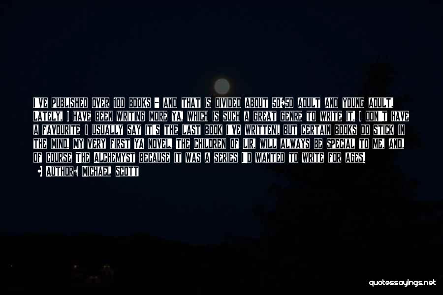 Michael Scott Quotes: I've Published Over 100 Books - And That Is Divided About 50/50 Adult And Young Adult. Lately, I Have Been