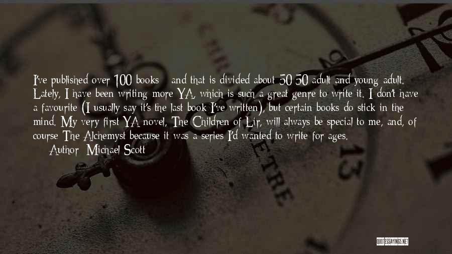 Michael Scott Quotes: I've Published Over 100 Books - And That Is Divided About 50/50 Adult And Young Adult. Lately, I Have Been