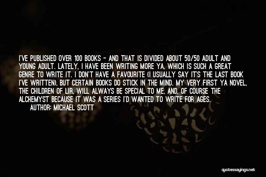 Michael Scott Quotes: I've Published Over 100 Books - And That Is Divided About 50/50 Adult And Young Adult. Lately, I Have Been