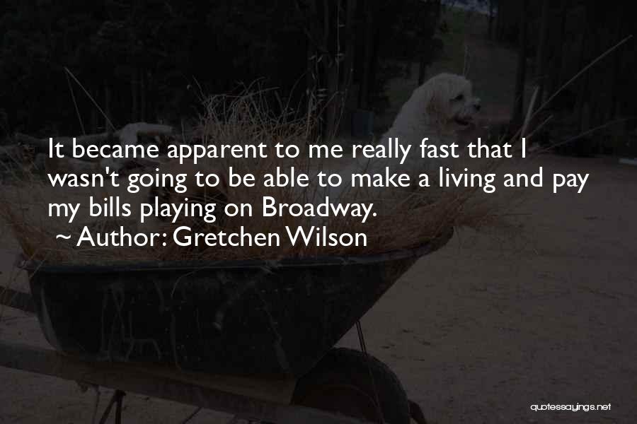 Gretchen Wilson Quotes: It Became Apparent To Me Really Fast That I Wasn't Going To Be Able To Make A Living And Pay