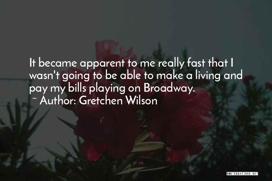 Gretchen Wilson Quotes: It Became Apparent To Me Really Fast That I Wasn't Going To Be Able To Make A Living And Pay