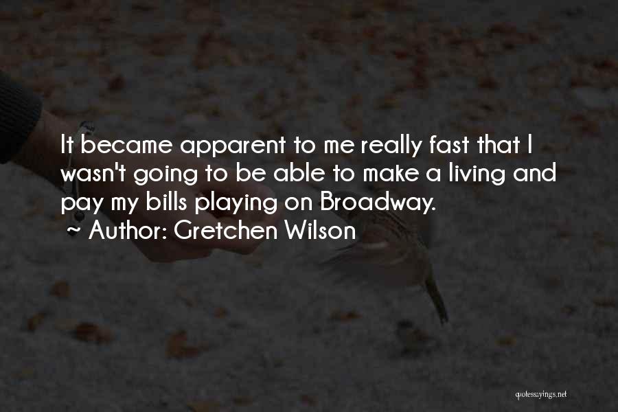 Gretchen Wilson Quotes: It Became Apparent To Me Really Fast That I Wasn't Going To Be Able To Make A Living And Pay