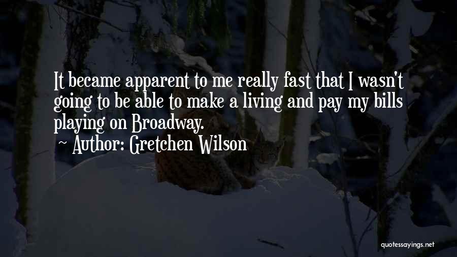 Gretchen Wilson Quotes: It Became Apparent To Me Really Fast That I Wasn't Going To Be Able To Make A Living And Pay