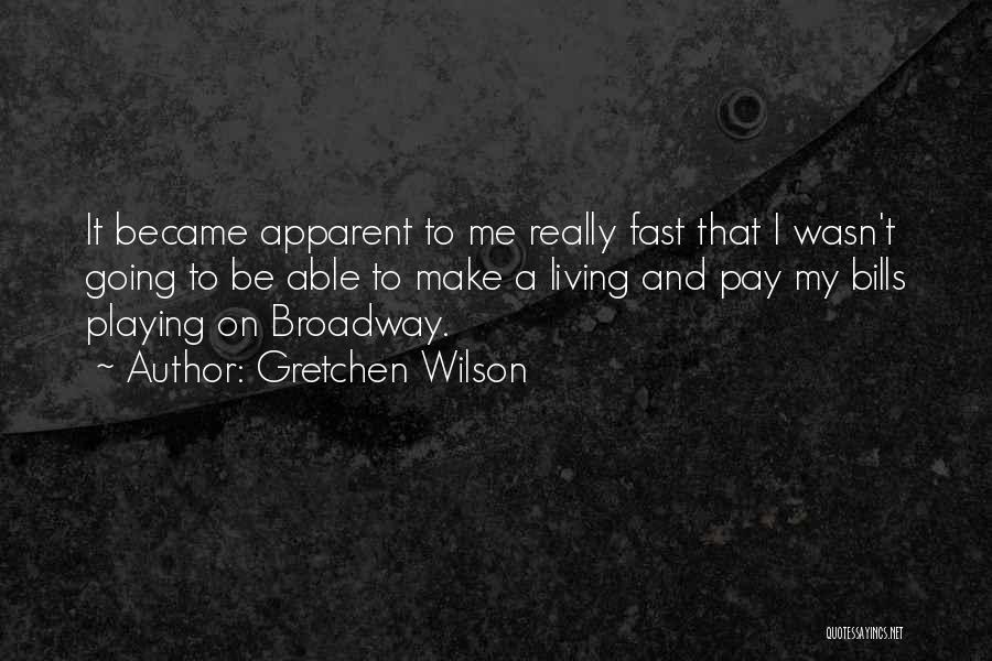 Gretchen Wilson Quotes: It Became Apparent To Me Really Fast That I Wasn't Going To Be Able To Make A Living And Pay
