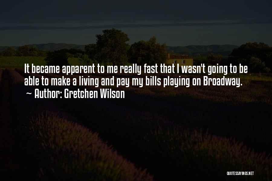 Gretchen Wilson Quotes: It Became Apparent To Me Really Fast That I Wasn't Going To Be Able To Make A Living And Pay